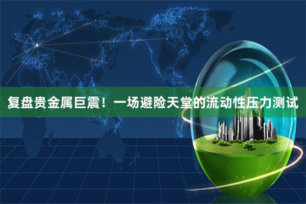 复盘贵金属巨震！一场避险天堂的流动性压力测试