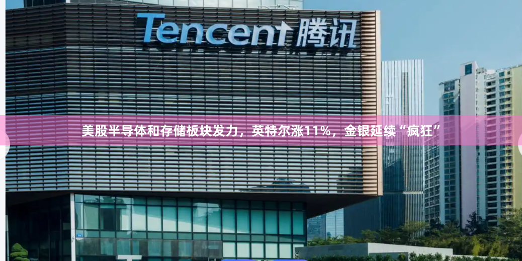美股半导体和存储板块发力，英特尔涨11%，金银延续“疯狂”