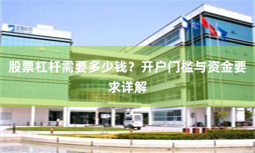 股票杠杆需要多少钱?开户门槛与资金要求详解