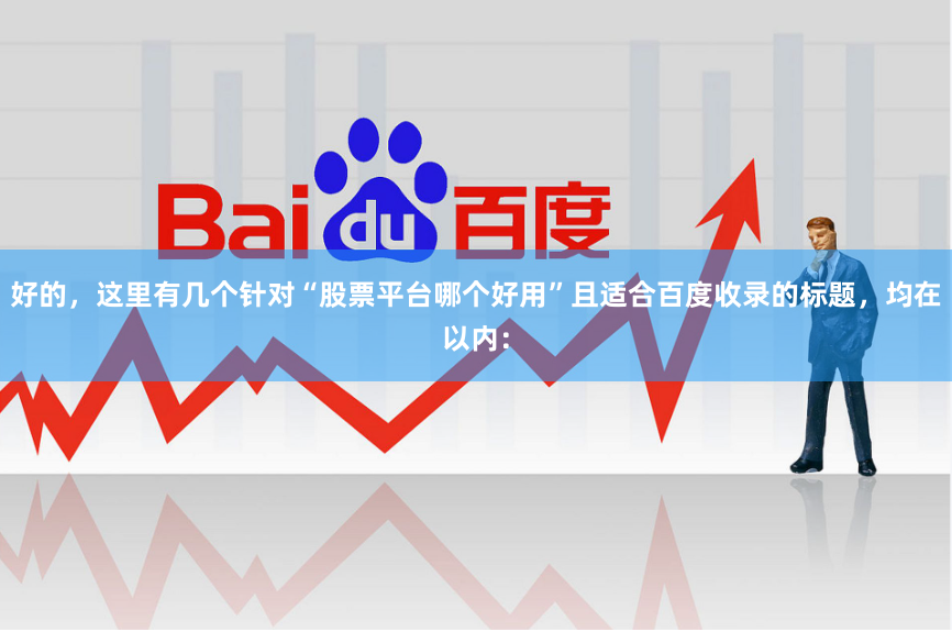 好的，这里有几个针对“股票平台哪个好用”且适合百度收录的标题，均在以内：