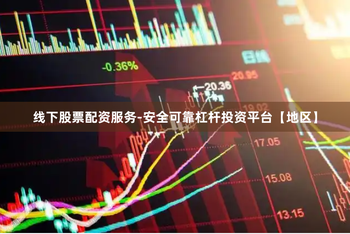 线下股票配资服务-安全可靠杠杆投资平台【地区】